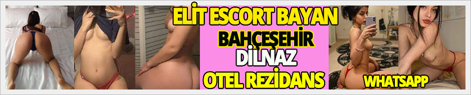 BAHÇEŞEHİR ESCORT DİLNAZ